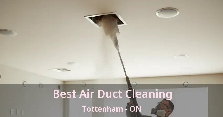 Best Air Duct Cleaning Tottenham - ON Best Air Duct Cleaning Tottenham - ON